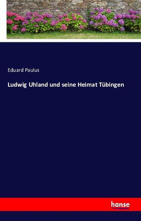 Paulus |  Ludwig Uhland und seine Heimat Tübingen | Buch |  Sack Fachmedien