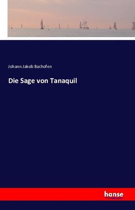 Bachofen |  Die Sage von Tanaquil | Buch |  Sack Fachmedien