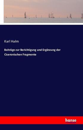 Halm |  Beiträge zur Berichtigung und Ergänzung der Ciceronischen Fragmente | Buch |  Sack Fachmedien