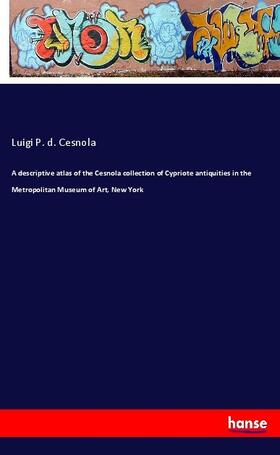 Cesnola |  A descriptive atlas of the Cesnola collection of Cypriote antiquities in the Metropolitan Museum of Art, New York | Buch |  Sack Fachmedien