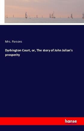 Parsons |  Dyrbington Court, or, The story of John Julian's prosperity | Buch |  Sack Fachmedien