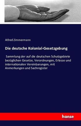 Zimmermann |  Die deutsche Kolonial-Gesetzgebung | Buch |  Sack Fachmedien