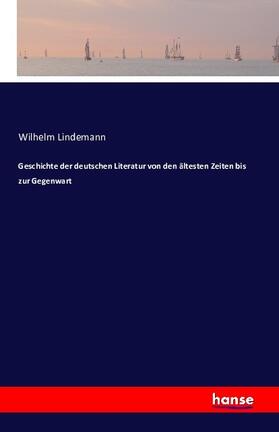 Lindemann |  Geschichte der deutschen Literatur von den ältesten Zeiten bis zur Gegenwart | Buch |  Sack Fachmedien