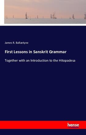 Ballantyne |  First Lessons in Sanskrit Grammar | Buch |  Sack Fachmedien