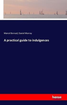 Bernad / Murray |  A practical guide to indulgences | Buch |  Sack Fachmedien