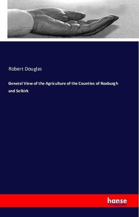 Douglas |  General View of the Agriculture of the Counties of Roxburgh and Selkirk | Buch |  Sack Fachmedien