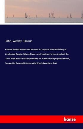 Hanson |  Famous American Men and Women A Complete Portrait Gallery of Celebrated People, Whose Names are Prominent in the Annals of the Time, Each Portrait Accompanied by an Authentic Biographical Sketch, Secured by Personal Interviewthe Whole Forming a Text | Buch |  Sack Fachmedien
