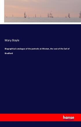 Boyle |  Biographical catalogue of the portraits at Weston, the seat of the Earl of Bradford | Buch |  Sack Fachmedien