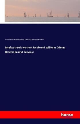 Grimm / Dahlmann |  Briefwechsel zwischen Jacob und Wilhelm Grimm, Dahlmann und Gervinus | Buch |  Sack Fachmedien