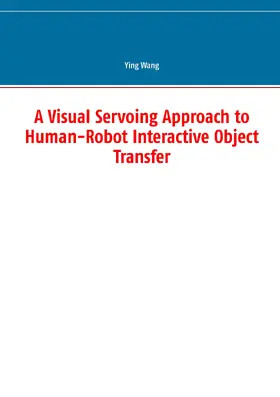 Wang |  A Visual Servoing Approach to Human-Robot Interactive Object Transfer | eBook | Sack Fachmedien