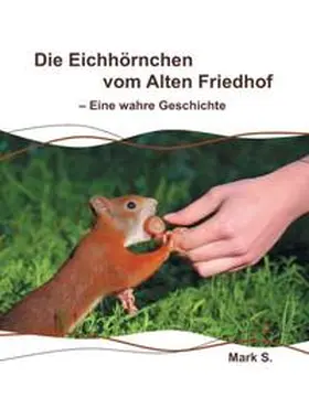 S. |  Die Eichhörnchen vom Alten Friedhof - Eine wahre Geschichte | Buch |  Sack Fachmedien
