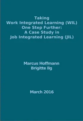 Hoffmann / Ilg |  Taking Work Integrated Learning (WIL) One Step Further: A Case Study in Job Integrated Learning (JIL) | eBook | Sack Fachmedien