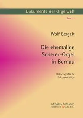 Bergelt |  Dokumente der Orgelwelt / Die ehemalige Scherer-Orgel in Bernau | Buch |  Sack Fachmedien