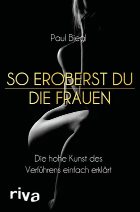 Biegl |  So eroberst du die Frauen | Buch |  Sack Fachmedien