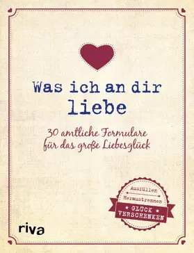  Was ich an dir liebe – 30 amtliche Formulare für das große Liebesglück | Sonstiges |  Sack Fachmedien