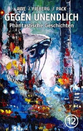 Awe / Fieberg / Pack |  GEGEN UNENDLICH. Phantastische Geschichten - Nr. 12 | eBook | Sack Fachmedien