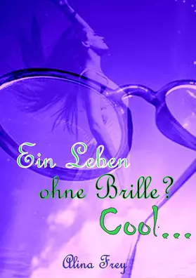 Frey |  Ein Leben ohne Brille? Cool... | eBook | Sack Fachmedien
