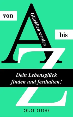 Gibson |  Glücklich werden von A bis Z: Dein Lebensglück finden und festhalten! | eBook | Sack Fachmedien