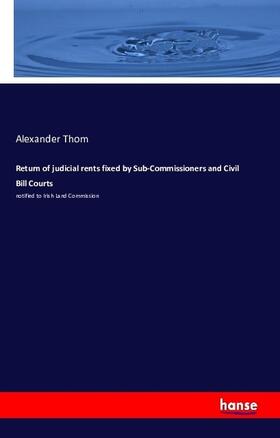 Thom |  Return of judicial rents fixed by Sub-Commissioners and Civil Bill Courts | Buch |  Sack Fachmedien