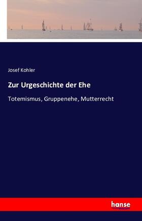 Kohler |  Zur Urgeschichte der Ehe | Buch |  Sack Fachmedien