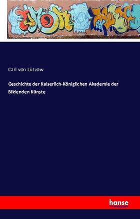 Lützow |  Geschichte der Kaiserlich-Königlichen Akademie der Bildenden Künste | Buch |  Sack Fachmedien