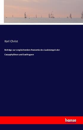 Christ |  Beiträge zur vergleichenden Anatomie des Laubstengels der Caryophyllinen und Saxifrageen | Buch |  Sack Fachmedien