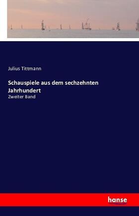 Tittmann |  Schauspiele aus dem sechzehnten Jahrhundert | Buch |  Sack Fachmedien