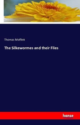 Moffett |  The Silkewormes and their Flies | Buch |  Sack Fachmedien