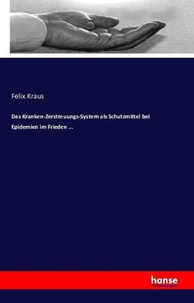 Kraus |  Das Kranken-Zerstreuungs-System als Schutzmittel bei Epidemien im Frieden ... | Buch |  Sack Fachmedien
