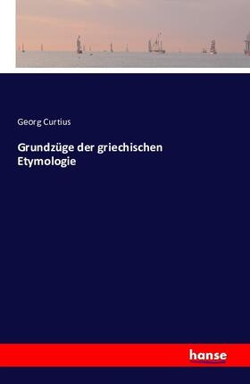 Curtius |  Grundzüge der griechischen Etymologie | Buch |  Sack Fachmedien