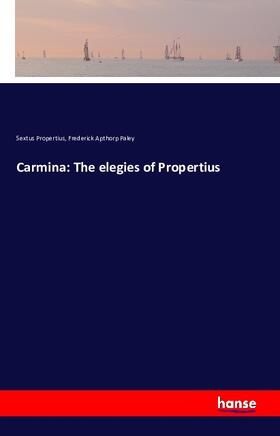 Propertius / Paley |  Carmina: The elegies of Propertius | Buch |  Sack Fachmedien