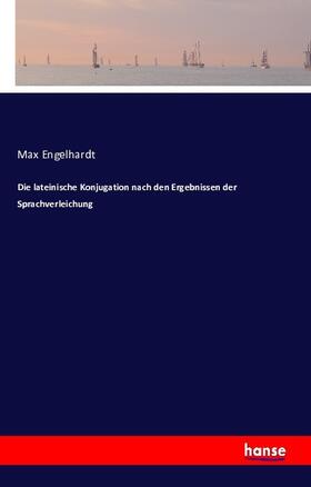 Engelhardt |  Die lateinische Konjugation nach den Ergebnissen der Sprachverleichung | Buch |  Sack Fachmedien
