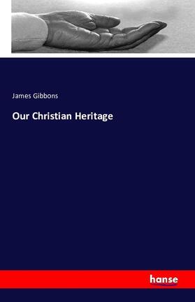 Gibbons |  Our Christian Heritage | Buch |  Sack Fachmedien