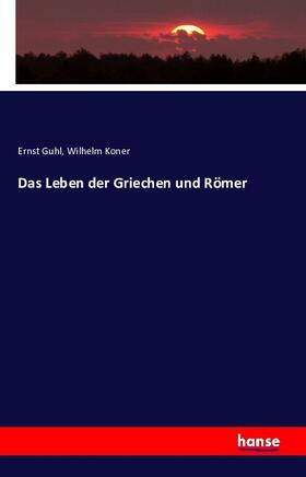 Guhl / Koner |  Das Leben der Griechen und Römer | Buch |  Sack Fachmedien