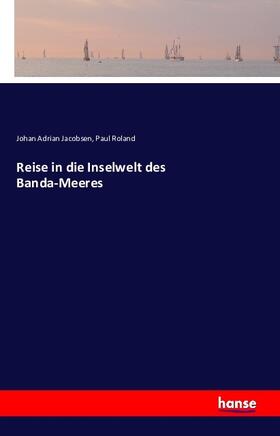 Jacobsen / Roland |  Reise in die Inselwelt des Banda-Meeres | Buch |  Sack Fachmedien