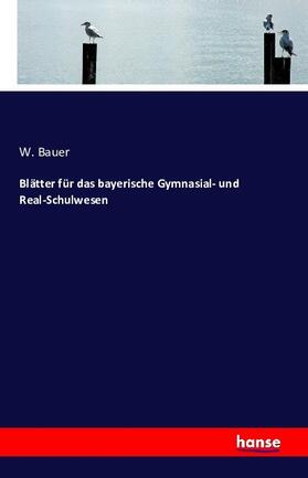 Bauer |  Blätter für das bayerische Gymnasial- und Real-Schulwesen | Buch |  Sack Fachmedien
