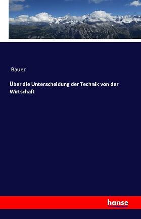 Bauer |  Über die Unterscheidung der Technik von der Wirtschaft | Buch |  Sack Fachmedien