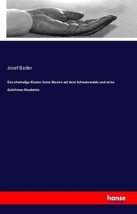 Bader |  Das ehemalige Kloster Sanct Blasien auf dem Schwarzwalde und seine Gelehrten-Akademie | Buch |  Sack Fachmedien