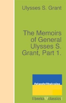 Grant |  The Memoirs of General Ulysses S. Grant, Part 1. | eBook | Sack Fachmedien