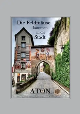 Aton |  Die Feldmäuse kommen in die Stadt | Buch |  Sack Fachmedien