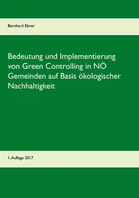 Ebner |  Bedeutung und Implementierung von Green Controlling in NÖ Gemeinden auf Basis ökologischer Nachhaltigkeit | eBook | Sack Fachmedien