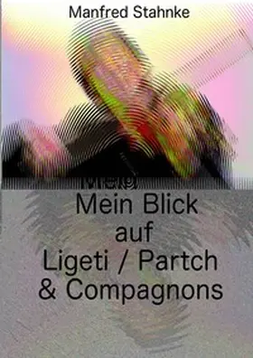 Stahnke |  Mein Blick auf Ligeti / Partch & Compagnons | Buch |  Sack Fachmedien