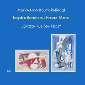 Bäuml-Roßnagl |  Inspirationen zu Franz Marc "Skizzen aus dem Felde" | Buch |  Sack Fachmedien