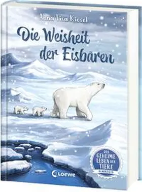 Kiesel / Loewe Kinderbücher |  Das geheime Leben der Tiere (Arktis) - Die Weisheit der Eisbären | Buch |  Sack Fachmedien