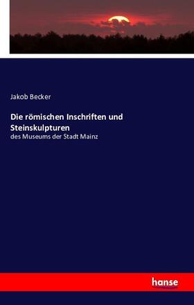 Becker |  Die römischen Inschriften und Steinskulpturen | Buch |  Sack Fachmedien