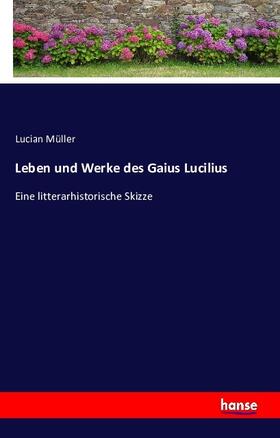 Müller |  Leben und Werke des Gaius Lucilius | Buch |  Sack Fachmedien