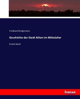 Gregorovius |  Geschichte der Stadt Athen im Mittelalter | Buch |  Sack Fachmedien