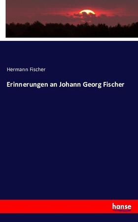 Fischer |  Erinnerungen an Johann Georg Fischer | Buch |  Sack Fachmedien