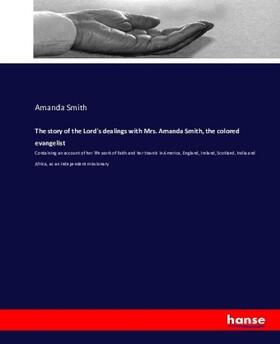 Smith |  The story of the Lord's dealings with Mrs. Amanda Smith, the colored evangelist | Buch |  Sack Fachmedien