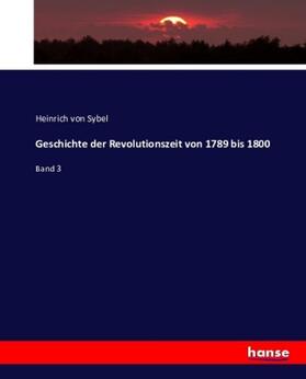 Sybel |  Geschichte der Revolutionszeit von 1789 bis 1800 | Buch |  Sack Fachmedien